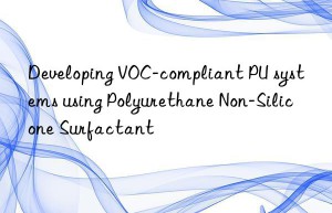 developing voc-compliant pu systems using polyurethane non-silicone surfactant