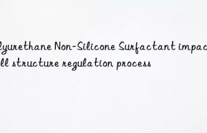 polyurethane non-silicone surfactant impact on cell structure regulation process