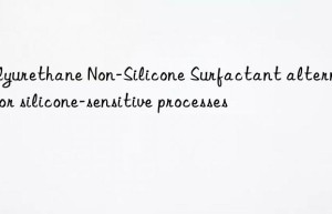 polyurethane non-silicone surfactant alternative for silicone-sensitive processes