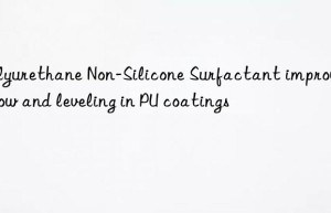 polyurethane non-silicone surfactant improving flow and leveling in pu coatings