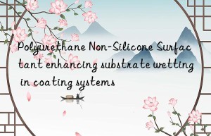 polyurethane non-silicone surfactant enhancing substrate wetting in coating systems