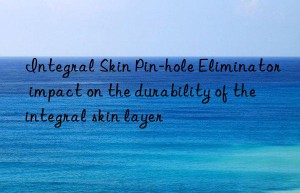 integral skin pin-hole eliminator impact on the durability of the integral skin layer