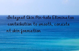 integral skin pin-hole eliminator contribution to smooth, consistent skin formation
