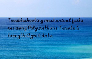 troubleshooting mechanical failures using polyurethane tensile strength agent data