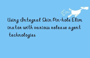 using integral skin pin-hole eliminator with various release agent technologies