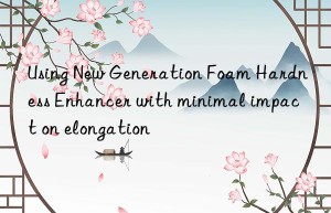 using new generation foam hardness enhancer with minimal impact on elongation