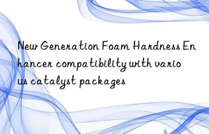 new generation foam hardness enhancer compatibility with various catalyst packages