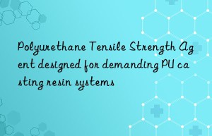 polyurethane tensile strength agent designed for demanding pu casting resin systems