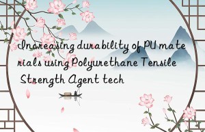 increasing durability of pu materials using polyurethane tensile strength agent tech