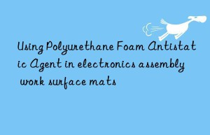 using polyurethane foam antistatic agent in electronics assembly work surface mats