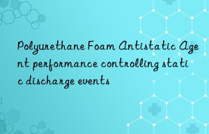 polyurethane foam antistatic agent performance controlling static discharge events