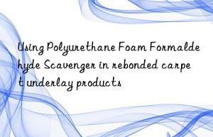 using polyurethane foam formaldehyde scavenger in rebonded carpet underlay products