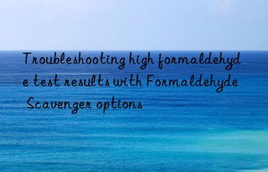 troubleshooting high formaldehyde test results with formaldehyde scavenger options