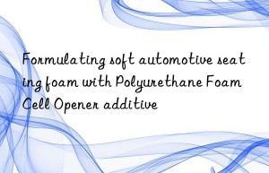 formulating soft automotive seating foam with polyurethane foam cell opener additive