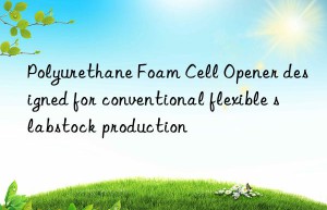 polyurethane foam cell opener designed for conventional flexible slabstock production