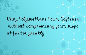 using polyurethane foam softener without compromising foam support factor greatly