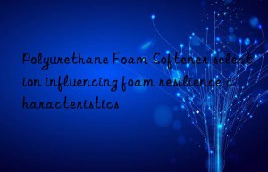 polyurethane foam softener selection influencing foam resilience characteristics