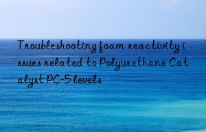 troubleshooting foam reactivity issues related to polyurethane catalyst pc-5 levels