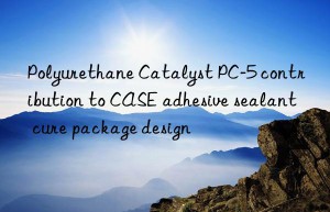polyurethane catalyst pc-5 contribution to case adhesive sealant cure package design