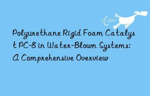 polyurethane rigid foam catalyst pc-8 in water-blown systems: a comprehensive overview