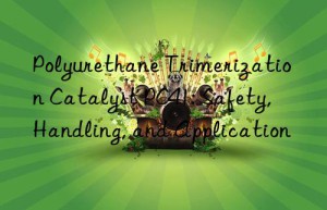 polyurethane trimerization catalyst pc41: safety, handling, and application