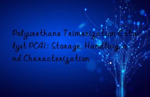 polyurethane trimerization catalyst pc41: storage, handling, and characterization