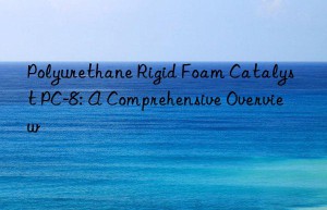 polyurethane rigid foam catalyst pc-8: a comprehensive overview