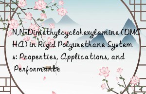 n,n-dimethylcyclohexylamine (dmcha) in rigid polyurethane systems: properties, applications, and performance