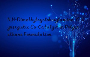 n,n-dimethylcyclohexylamine: a synergistic co-catalyst in polyurethane formulation