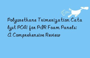 polyurethane trimerization catalyst pc41 for pir foam panels: a comprehensive review