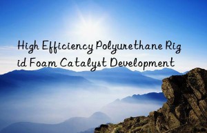 high efficiency polyurethane rigid foam catalyst development