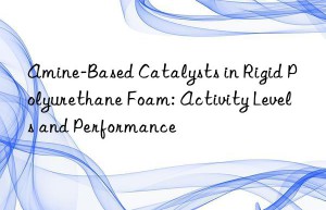 amine-based catalysts in rigid polyurethane foam: activity levels and performance