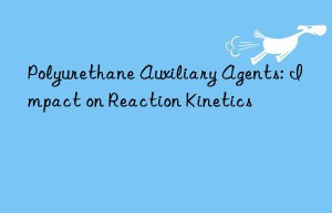 polyurethane auxiliary agents: impact on reaction kinetics