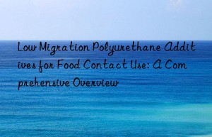 low migration polyurethane additives for food contact use: a comprehensive overview