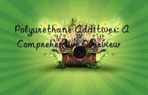 polyurethane additives: a comprehensive overview