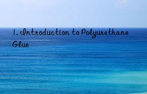 1. introduction to polyurethane glue