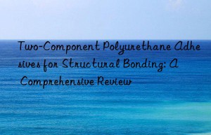 two-component polyurethane adhesives for structural bonding: a comprehensive review