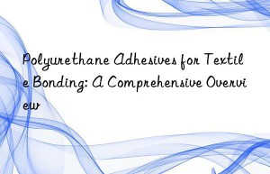 polyurethane adhesives for textile bonding: a comprehensive overview