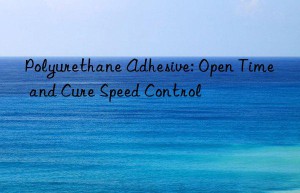 polyurethane adhesive: open time and cure speed control
