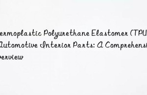 thermoplastic polyurethane elastomer (tpu) in automotive interior parts: a comprehensive overview