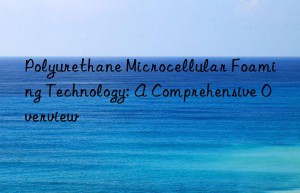 polyurethane microcellular foaming technology: a comprehensive overview