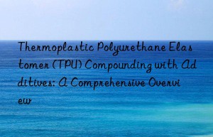 thermoplastic polyurethane elastomer (tpu) compounding with additives: a comprehensive overview