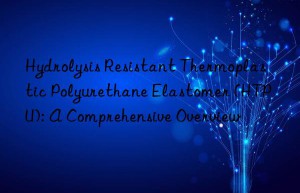 hydrolysis resistant thermoplastic polyurethane elastomer (htpu): a comprehensive overview