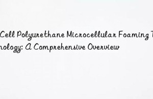 mucell polyurethane microcellular foaming technology: a comprehensive overview