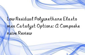 low residual polyurethane elastomer catalyst options: a comprehensive review