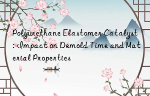 polyurethane elastomer catalyst: impact on demold time and material properties