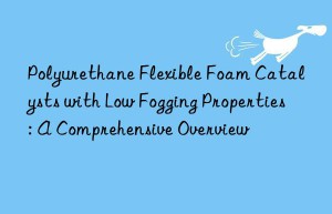 polyurethane flexible foam catalysts with low fogging properties: a comprehensive overview