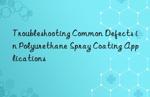 troubleshooting common defects in polyurethane spray coating applications