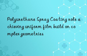 polyurethane spray coating role achieving uniform film build on complex geometries