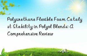 polyurethane flexible foam catalyst stability in polyol blends: a comprehensive review